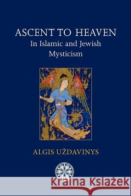 Ascent to Heaven in Islamic and Jewish Mysticism Algis Uzdavinys 9781908092021 Matheson Trust - książka