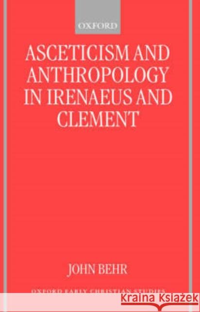 Asceticism and Anthropology in Irenaeus and Clement John Behr 9780198270003 Oxford University Press - książka