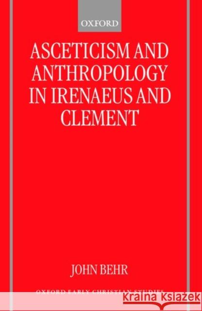 Asceticism and Anthropology in Irenaeus and Clement John Behr 9780198800224 Oxford University Press, USA - książka