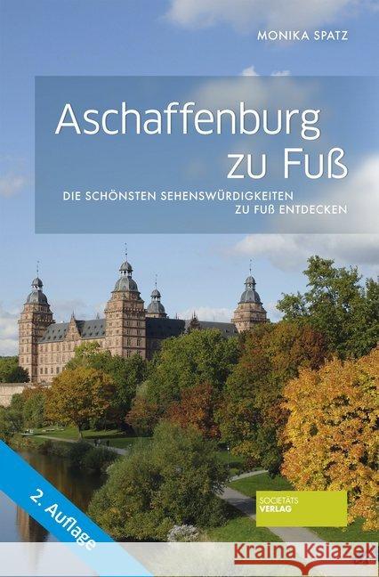 Aschaffenburg zu Fuß : Die schönsten Sehenswürdigkeiten zu Fuß entdecken Spatz, Monika 9783955423568 Societäts-Verlag - książka