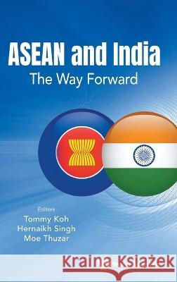 ASEAN and India: The Way Forward Koh, Tommy 9789811262890 World Scientific Publishing Co Pte Ltd - książka