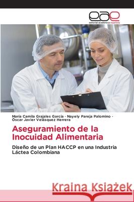 Aseguramiento de la Inocuidad Alimentaria Mar?a Camila Grajale Nayely Parej ?scar Javier Vel?sque 9786139408337 Editorial Academica Espanola - książka
