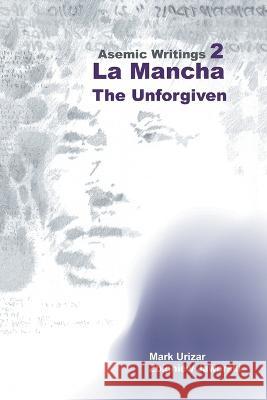 Asemic Writings 2: La Mancha -The Unforgiven Mark Urizar, Zbigniew Jaworski 9781669888963 Xlibris Au - książka