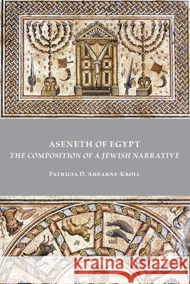 Aseneth of Egypt: The Composition of a Jewish Narrative Ahearne-Kroll, Patricia D. 9781628372830 SBL Press - książka