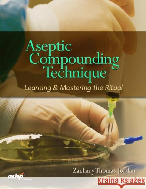 Aseptic Compounding Technique: Learning and Mastering the Ritual Zachary Thomas Jordan 9781585285655 Eurospan (JL) - książka