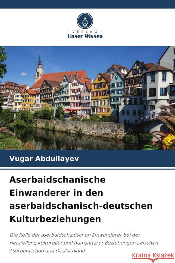 Aserbaidschanische Einwanderer in den aserbaidschanisch-deutschen Kulturbeziehungen Abdullayev, Vugar 9786208695170 Verlag Unser Wissen - książka