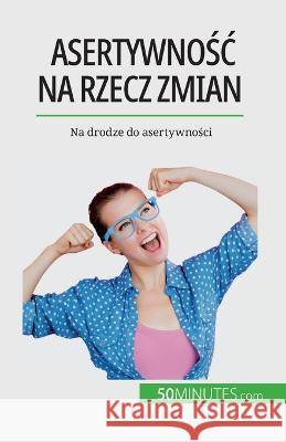 Asertywnośc na rzecz zmian: Na drodze do asertywności Jean-Francois Vallee   9782808671378 5minutes.com (Pl) - książka
