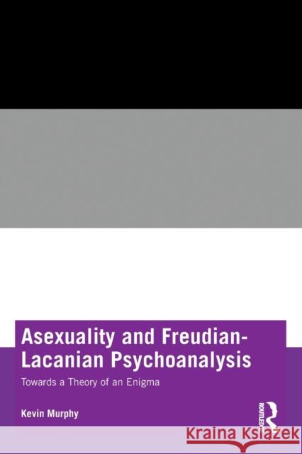 Asexuality and Freudian-Lacanian Psychoanalysis: Towards a Theory of an Enigma Murphy, Kevin 9781032103587 Taylor & Francis Ltd - książka