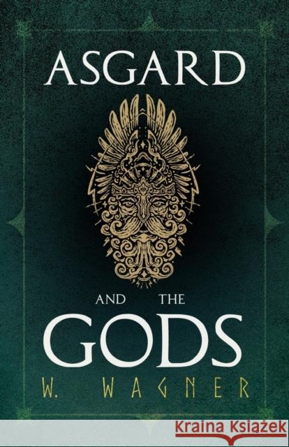 Asgard and the Gods - The Tales and Traditions of Our Northern Ancestors Froming a Complete Manual of Norse Mythology Wagner, W. 9781409784050  - książka