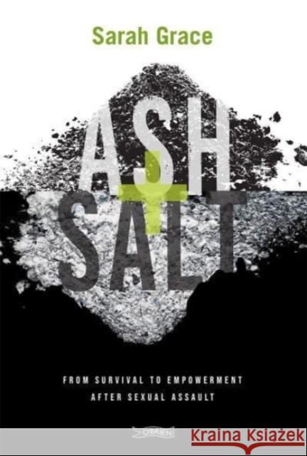 Ash + Salt: From Survival to Empowerment after Sexual Assault Sarah Grace 9781788493161 O'Brien Press - książka