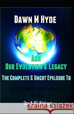 Ash: Our Evolution and Legacy: The Complete and Uncut Epilogue to Evolution & The Legacy of Ash Series Hyde, Dawn M. 9781546591092 Createspace Independent Publishing Platform - książka