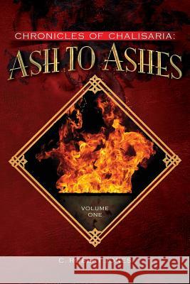 Ash to Ashes: Chronicles of Chalisaria: Volume One C. Robert Jones 9781543276886 Createspace Independent Publishing Platform - książka