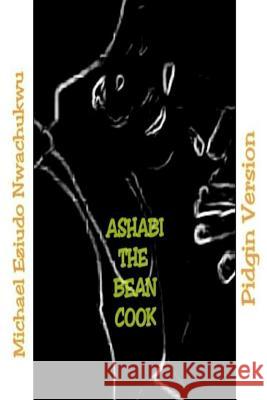 Ashabi the Bean Cook: Pidgin English Version Michael Eziudo Nwachukwu 9781548971205 Createspace Independent Publishing Platform - książka