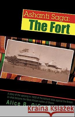 Ashanti Saga: The Fort O'Grady, Alice R. 9780595435326 IUNIVERSE.COM - książka