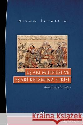 Ash'ari Mihnah and Its Effect on Ash'ari Kalam: The Example of Imamate Nizam Izzettin 9781463247461 Ktb - książka