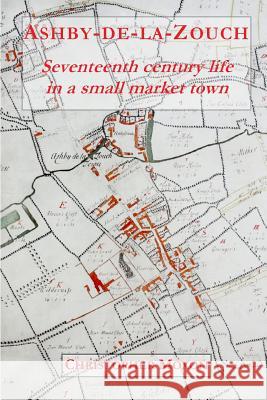 Ashby-de-la-Zouch: Seventeenth century life in a small market town Chris Moxon 9781291512281 Lulu.com - książka