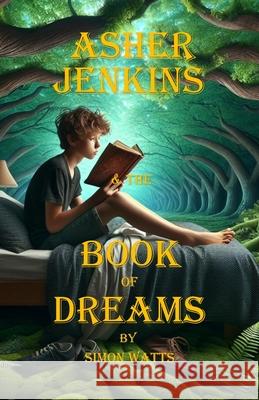 Asher Jenkins & The Book of Dreams: The Dreamworld Chronicles - Book One Simon T. Watts 9781068657801 Asher & Friends Productions - książka