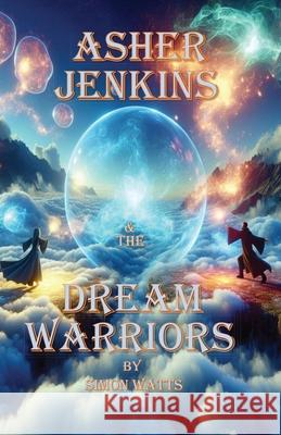 Asher Jenkins & The Dream Warriors: The Dreamworld Chronicles - Book Two Simon Watts 9781068657832 Asher & Friends Publications - książka