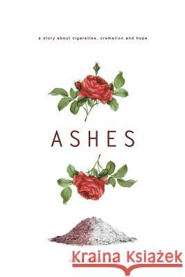 Ashes: A Story about Cigarettes, Cremation and Hope Mala Mukherji 9781490374680 Createspace Independent Publishing Platform - książka