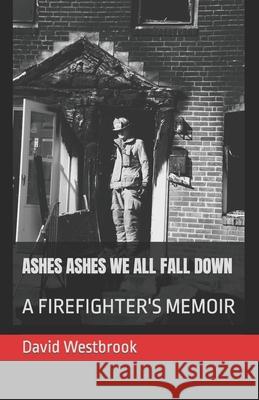 Ashes Ashes We All Fall Down: A Firefighter's Memoir David Westbrook 9798798229871 Independently Published - książka