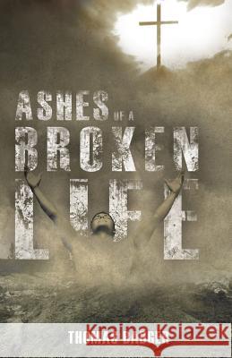 Ashes of a Broken Life Thomas Badger 9781498413626 Xulon Press - książka