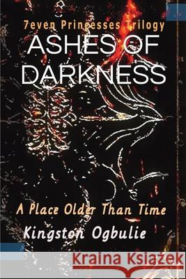Ashes Of Darkness: A Place Older Than Time Kingston Ogbulie 9789786999906 Publishdrive - książka