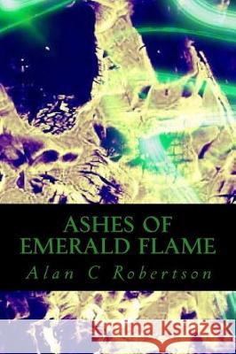 Ashes of Emerald Flame Alan C. Robertson 9781497402010 Createspace Independent Publishing Platform - książka