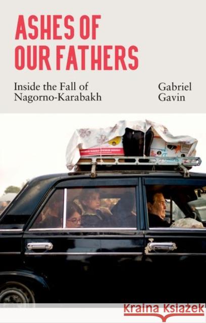 Ashes of Our Fathers: Inside the Fall of Nagorno-Karabakh Gabriel Gavin 9781911723578 C Hurst & Co Publishers Ltd - książka
