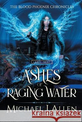 Ashes of Raging Water: A Completed Urban Fantasy Action Adventure Michael J Allen   9781944357733 Delirious Scribbles Ink - książka