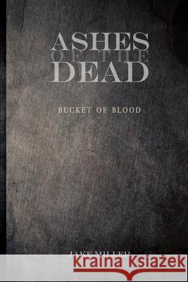 Ashes of the Dead - Bucket of Blood Jake Miller 9781495996245 Createspace - książka