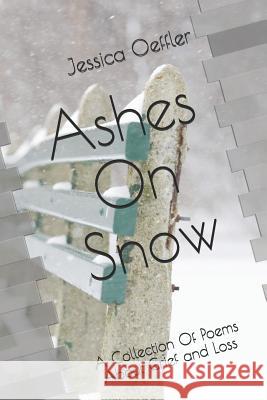 Ashes on Snow: A Collection of Poems about Grief and Loss Jessica Oeffler 9781980622970 Independently Published - książka