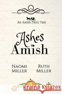 Ashes to Amish: A Plain Fairy Tale Naomi Miller Ruth Miller  9781948733090 S&g Publishing - książka