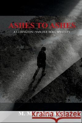 Ashes to Ashes: A Ludington - van der Berg Mystery M. M. Lindvall 9781685122461 Level Best Books - książka