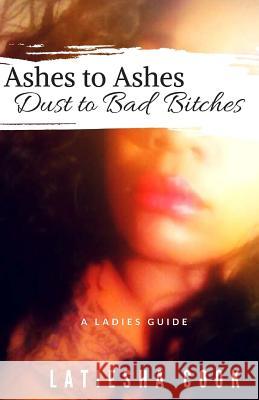 Ashes to Ashes, Dust to Bad Bitches: A Ladies Guide Latiesha Cook 9781537455822 Createspace Independent Publishing Platform - książka