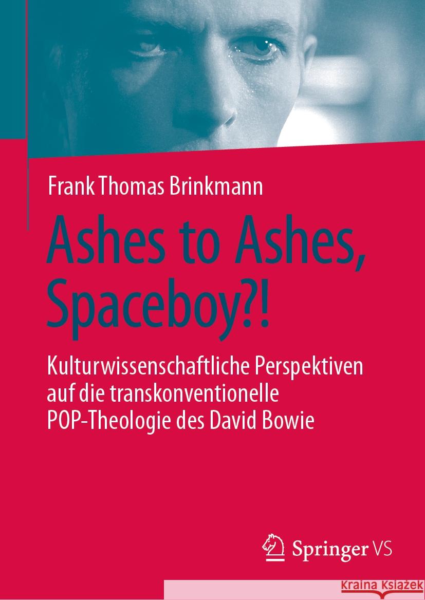 Ashes to Ashes, Spaceboy?!: Kulturwissenschaftliche Perspektiven Auf Die Transkonventionelle Pop-Theologie Des David Bowie Frank Thomas Brinkmann 9783658426132 Springer vs - książka