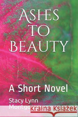 Ashes to Beauty: A Short Novel Stacy Lynn Montgomery 9781728874333 Independently Published - książka