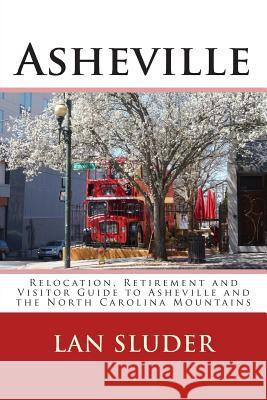 Asheville: Relocation, Retirement and Visitor Guide to Asheville and the North Carolina Mountains Lan Sluder 9781508828938 Createspace - książka