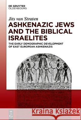 Ashkenazic Jews and the Biblical Israelites: The Early Demographic Development of East European Ashkenazis Jits Straten 9783110701289 De Gruyter - książka