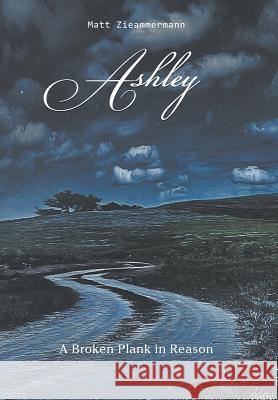 Ashley: A Broken Plank in Reason Matt Zieammermann 9781645448914 Page Publishing, Inc. - książka