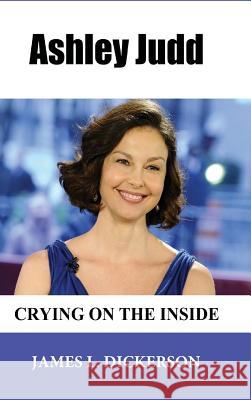 Ashley Judd: Crying on the Inside James L. Dickerson 9781941644379 Sartoris Literary Group - książka