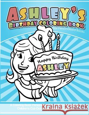 Ashley's Birthday Coloring Book Kids Personalized Books: A Coloring Book Personalized for Ashley that includes Children's Cut Out Happy Birthday Poste Garcia, Elise 9781987795738 Createspace Independent Publishing Platform - książka