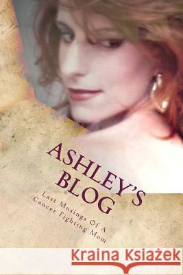 Ashley's Blog: Musings Of A Cancer Fighting Mom Upton, Stephen S. 9781496069443 Createspace - książka