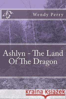 Ashlyn - The Land Of The Dragon Perry, Wendy 9781484145708 Createspace Independent Publishing Platform - książka