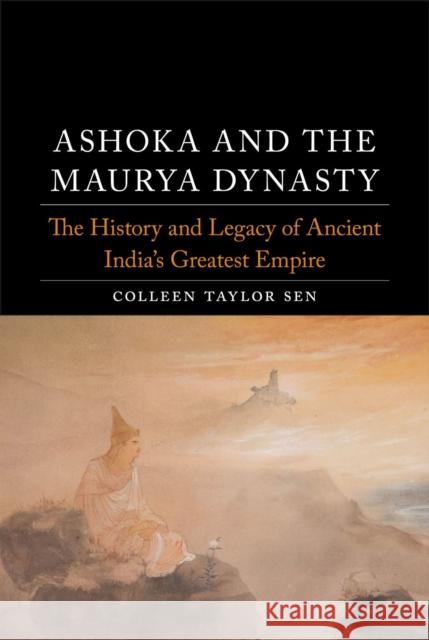 Ashoka and the Maurya Dynasty: The History and Legacy of Ancient India's Greatest Empire Colleen Taylor Sen 9781789145960 Reaktion Books - książka