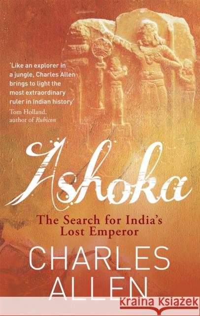 Ashoka: The Search for India's Lost Emperor Charles Allen 9780349122380 LITTLE, BROWN BOOK GROUP - książka