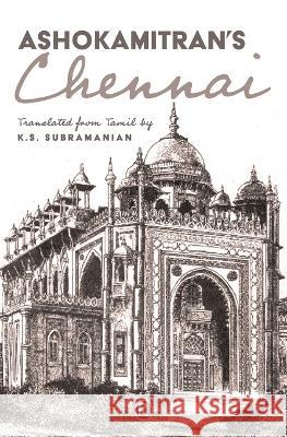 Ashokamitran\'s Chennai: Short stories Ashokamitran                             K. S. Subramanian 9789355725127 Ratna Books - książka