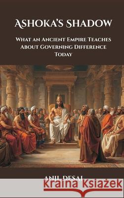 Ashoka's Shadow: What an Ancient Empire Teaches About Governing Difference Today Anil Desai 9789390349746 Vij Books - książka