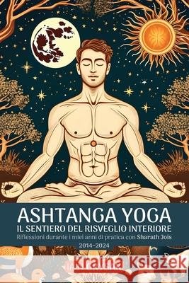 Ashtanga yoga, il sentiero del risveglio interiore: il sentiero del risveglio interiore: Riflessioni durante i miei anni di pratica con Sharath Jois ( Iain Grysak 9781788946360 Discovery Publisher - książka