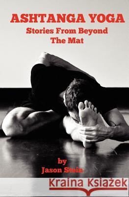 Ashtanga Yoga: Stories from Beyond the Mat Jason Stein 9781467949989 Createspace - książka