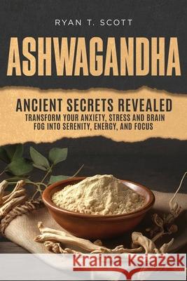 Ashwagandha - Ancient Secrets Revealed Ryan T Scott 9798218432102 Ryan T. Scott - książka